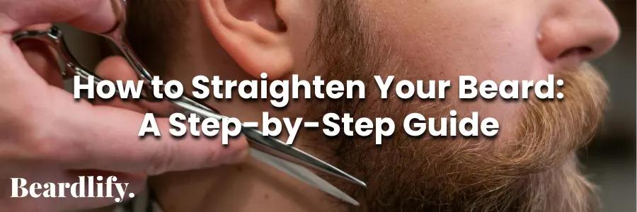 Close-up of man getting beard trimmed in a barber shop, with the text 'How to Straighten Your Beard: A Step-by-Step Guide' overlayed